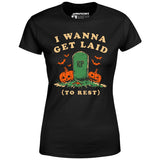 I Wanna Get Laid - Women's T-Shirt