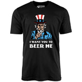 I Want You To Beer Me - Unisex T-Shirt