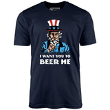 I Want You To Beer Me - Unisex T-Shirt