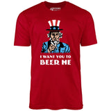 I Want You To Beer Me - Unisex T-Shirt