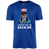 I Want You To Beer Me - Unisex T-Shirt