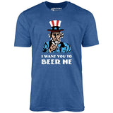 I Want You To Beer Me - Unisex T-Shirt