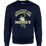 I Was Young and I Needed the Money - Unisex Sweatshirt