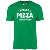 I Wonder if Pizza Thinks About Me Too - Unisex T-Shirt