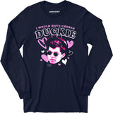 I Would Have Chosen Duckie - Long Sleeve T-Shirt