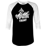 I'd Ride That - 3/4 Sleeve Raglan T-Shirt