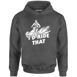 I'd Ride That - Unisex Hoodie