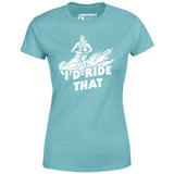I'd Ride That - Women's T-Shirt