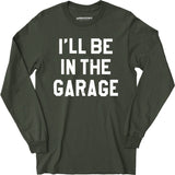 I'll Be in The Garage - Long Sleeve T-Shirt