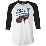 I'm a Peacock You Gotta Let Me Fly - 3/4 Sleeve Raglan T-Shirt