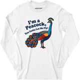 I'm a Peacock You Gotta Let Me Fly - Long Sleeve T-Shirt