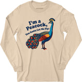 I'm a Peacock You Gotta Let Me Fly - Long Sleeve T-Shirt