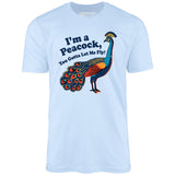 I'm a Peacock You Gotta Let Me Fly - Unisex T-Shirt