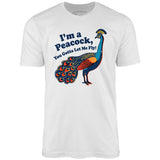 I'm a Peacock You Gotta Let Me Fly - Unisex T-Shirt