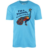 I'm a Peacock You Gotta Let Me Fly - Unisex T-Shirt