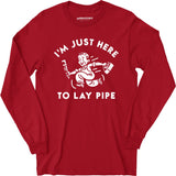 I'm Just Here to Lay Pipe - Long Sleeve T-Shirt