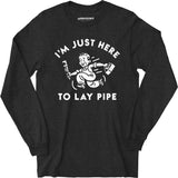 I'm Just Here to Lay Pipe - Long Sleeve T-Shirt