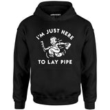 I'm Just Here to Lay Pipe - Unisex Hoodie