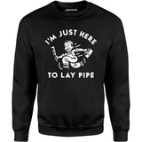 I'm Just Here to Lay Pipe - Unisex Sweatshirt