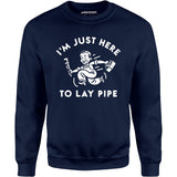 I'm Just Here to Lay Pipe - Unisex Sweatshirt