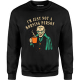 I'm Just Not a Morning Person - Unisex Sweatshirt