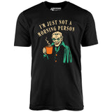 I'm Just Not a Morning Person - Unisex T-Shirt