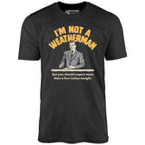 I'm Not a Weatherman - Unisex T-Shirt