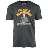 I'm Not a Weatherman - Unisex T-Shirt