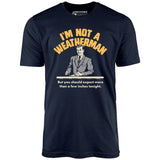 I'm Not a Weatherman - Unisex T-Shirt