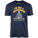 I'm Not a Weatherman - Unisex T-Shirt