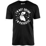 I'm Not Drunk I'm Patriotic - Unisex T-Shirt