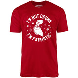 I'm Not Drunk I'm Patriotic - Unisex T-Shirt