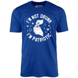 I'm Not Drunk I'm Patriotic - Unisex T-Shirt