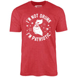 I'm Not Drunk I'm Patriotic - Unisex T-Shirt
