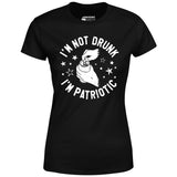I'm Not Drunk I'm Patriotic - Women's T-Shirt