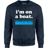 I'm on a Boat - Unisex Sweatshirt