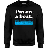 I'm on a Boat - Unisex Sweatshirt