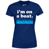 I'm on a Boat - Women's T-Shirt