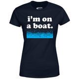 I'm on a Boat - Women's T-Shirt