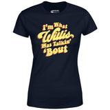 I'm What Willis Was Talkin 'Bout - Women's T-Shirt