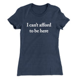 I Canâ€™t Afford To Be Here Women's T-Shirt