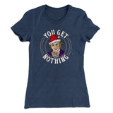 You Get Nothing Women's T-Shirt