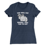 You Will Eat Where I Tell You To Eat Women's T-Shirt