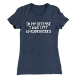 In My Defense I Was Left Unsupervised Funny Women's T-Shirt
