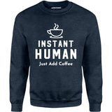 Instant Human Just Add Coffee - Unisex Sweatshirt