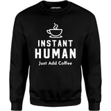 Instant Human Just Add Coffee - Unisex Sweatshirt