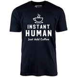 Instant Human Just Add Coffee - Unisex T-Shirt