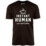 Instant Human Just Add Coffee - Unisex T-Shirt