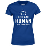 Instant Human Just Add Coffee - Women's T-Shirt