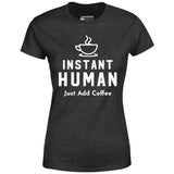 Instant Human Just Add Coffee - Women's T-Shirt